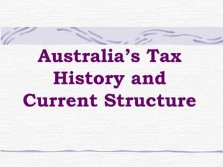 Australia’s Tax
History and
Current Structure
 