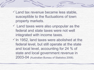  Land tax revenue became less stable,
susceptible to the fluctuations of town
property markets.
 Land taxes were also un...