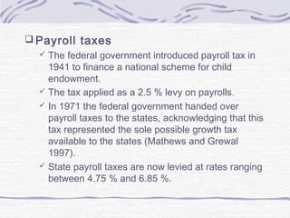  Payroll taxes
 The federal government introduced payroll tax in
1941 to finance a national scheme for child
endowment.
...