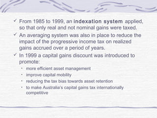  From 1985 to 1999, an indexation system applied,
so that only real and not nominal gains were taxed.
 An averaging syst...