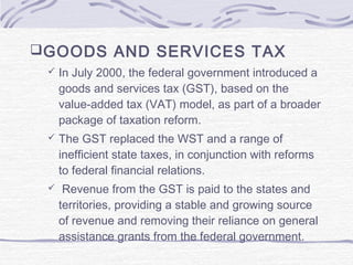 GOODS AND SERVICES TAX
 In July 2000, the federal government introduced a
goods and services tax (GST), based on the
val...