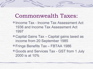 Commonwealth Taxes:
Income Tax - Income Tax Assessment Act
1936 and Income Tax Assessment Act
1997
Capital Gains Tax – C...