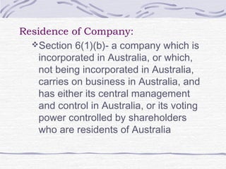 Residence of Company:
Section 6(1)(b)- a company which is
incorporated in Australia, or which,
not being incorporated in ...
