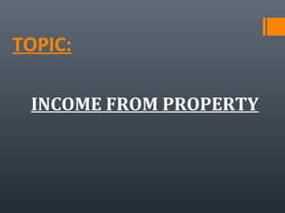TOPIC:
INCOME FROM PROPERTY
 