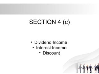 SECTION 4 (c)
• Dividend Income
• Interest Income
• Discount
 