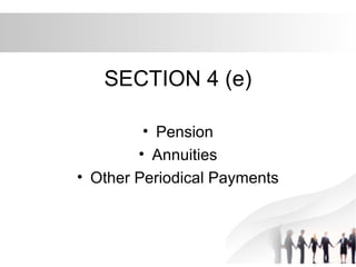 SECTION 4 (e)
• Pension
• Annuities
• Other Periodical Payments
 