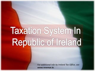 Taxation System In  Republic of Ireland For additional info by Ireland Tax Office, see www.revenue.ie. 