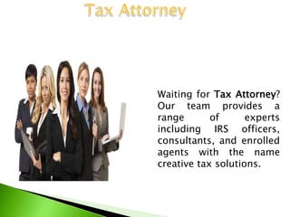 Waiting for Tax Attorney?
Our team provides a
range of experts
including IRS officers,
consultants, and enrolled
agents with the name
creative tax solutions.
 