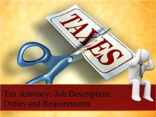 Tax Attorney: Job Description, 
Duties and Requirements 
 