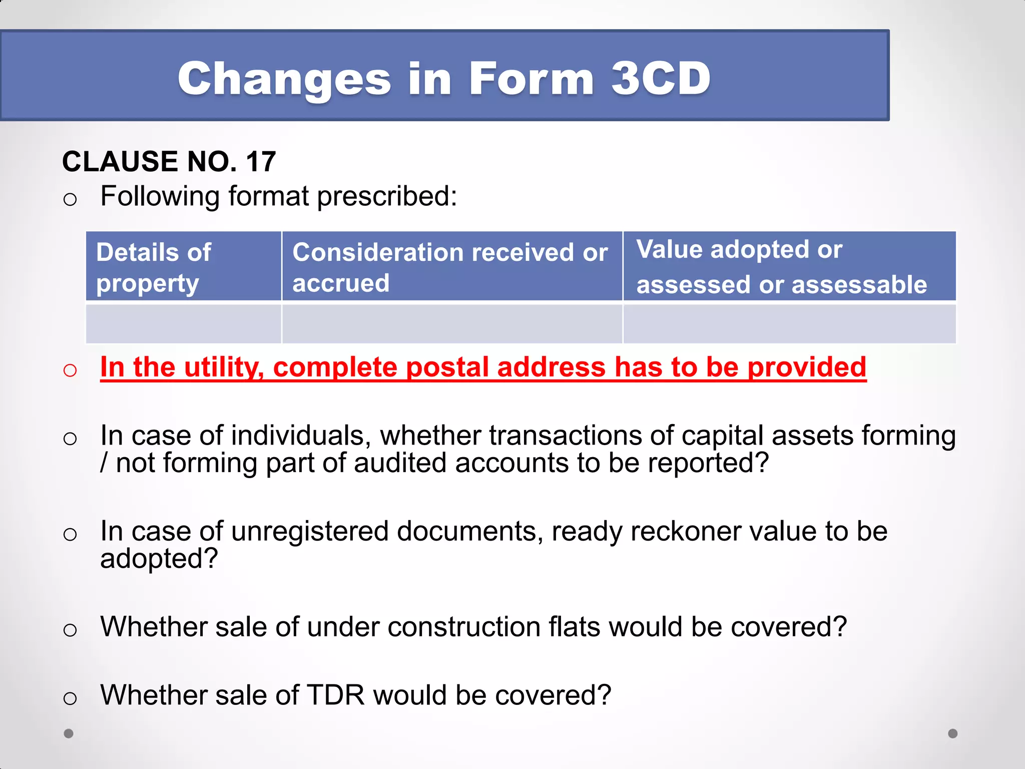 •CLAUSE NO. 11: The Revised Guidance Note 
•Format prescribed by the Guidance Note for obtaining information from the client: 
•No guidance on issue of e-books of account and their storage 
•“In case of a company assessee auditor should also verify as to whether any forms are filed under the Companies Act for maintenance of books of accounts at a place other than the registered office 
Changes in Form 3CD 
Sr No 
Principal place of maintenance of books of accounts 
Details of books maintained  