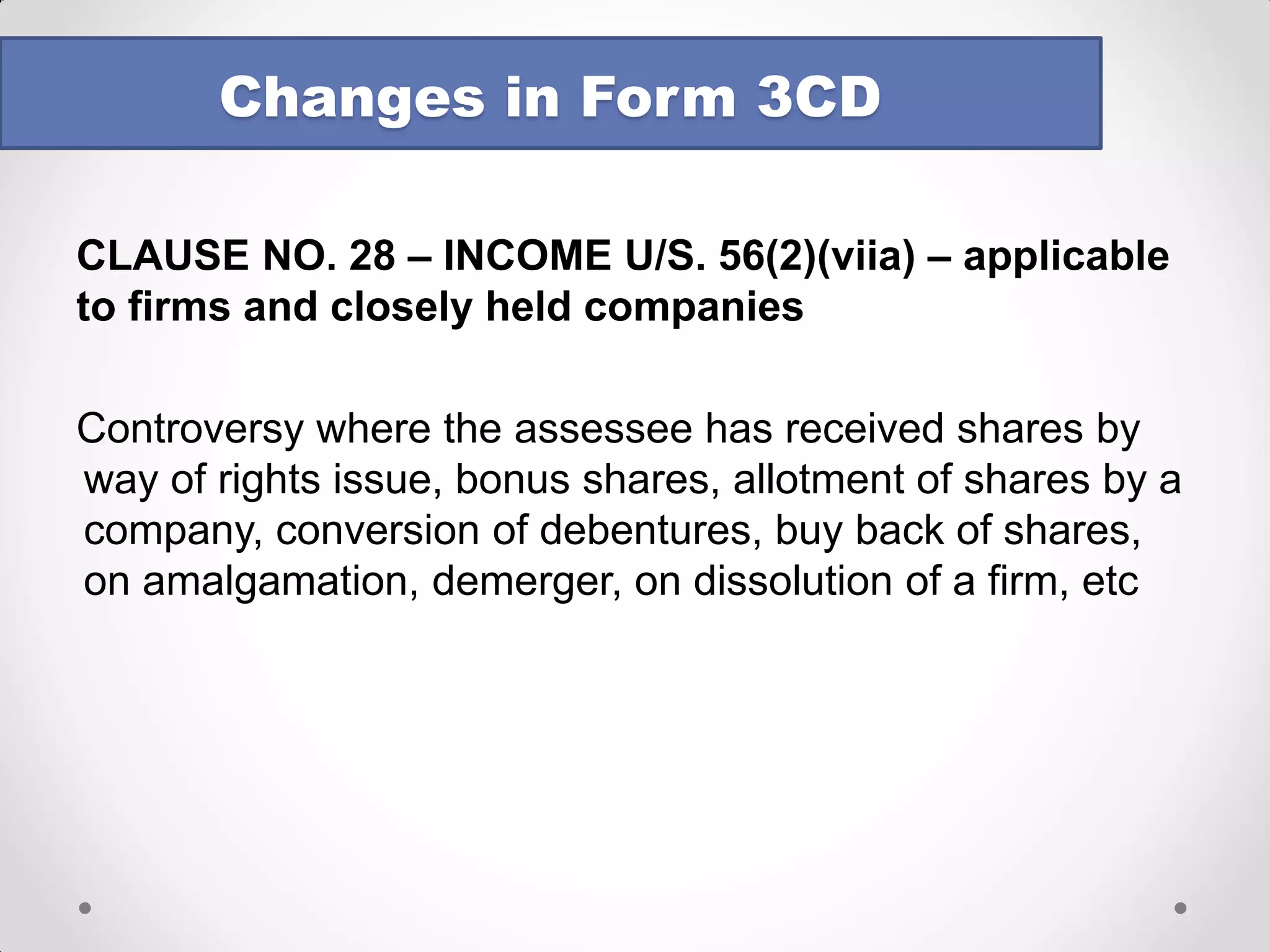 CLAUSE NO. 21 
oEarlier the heading of clause 17 – “amounts debited to the profit and loss account, being :-” applied to all sub clauses – now the wording is different 
oNow, reference to “debited to the profit and loss account” is only in some of the sub clauses. 
oDoes it mean that in the other sub clauses, the amounts inadmissible are to be mentioned even if not debited to the P&L A/c? 
Changes in Form 3CD  