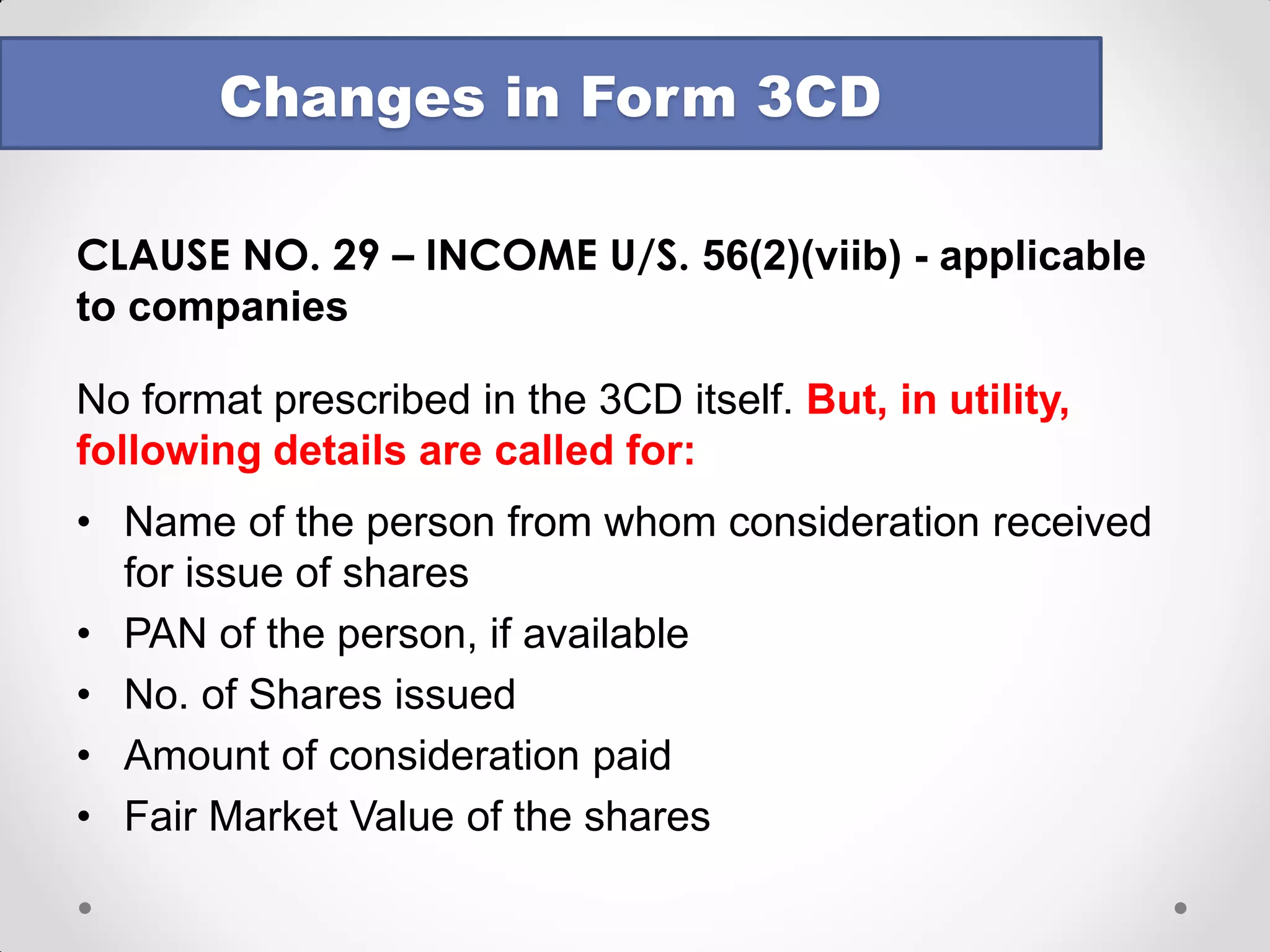 •CLAUSE NO. 21(d) and (h) – Section 40A(3) / 40A(3A) – Revised Guidance Note: 
oIf payments traceable by banking channels, then the same need not be reported. 
oAppropriate certificate to be obtained from assessee 
oWhere reporting is done on the basis of the certificate, the fact shall be mentioned in Form 3CA or 3CB in the observations section 
Changes in Form 3CD  