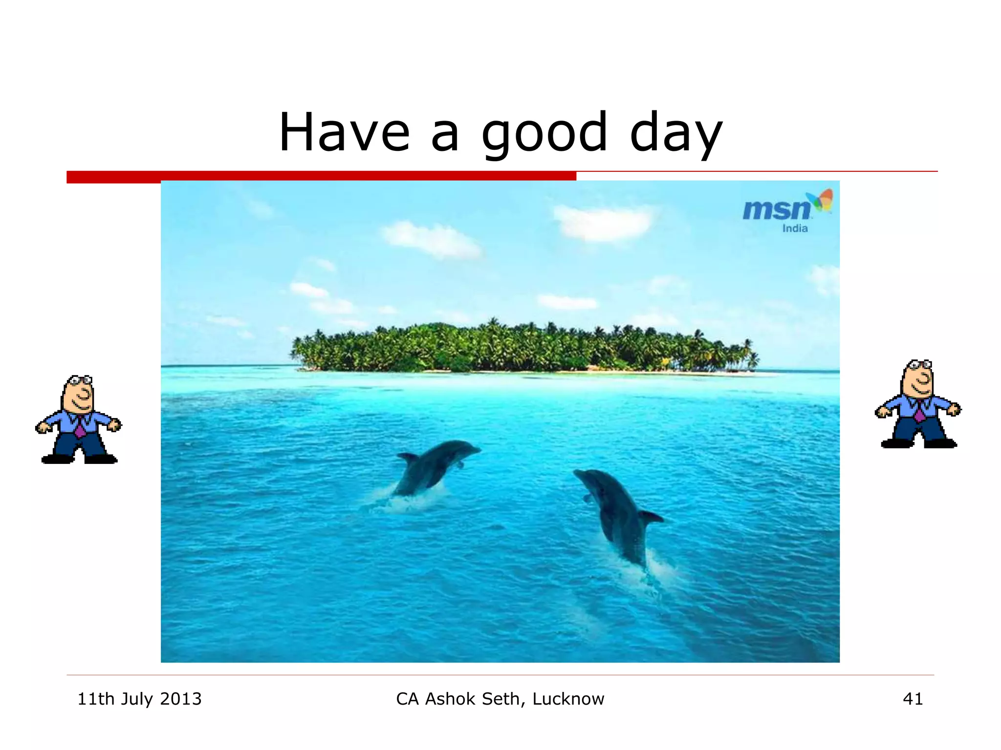 41
Have a good day
CA Ashok Seth, Lucknow11th July 2013
 