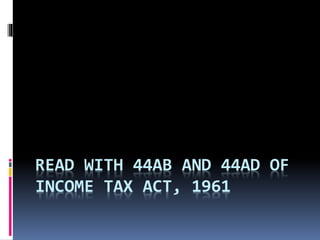 READ WITH 44AB AND 44AD OF
INCOME TAX ACT, 1961
 