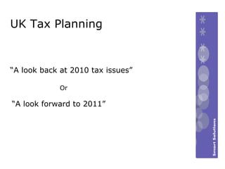 UK Tax Planning ,[object Object],Or “ A look forward to 2011” 