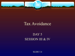 Tax Avoidance
DAY 5
SESSION III & IV
SLIDE 5.4
 