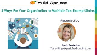 8/27/2018 | 1© 2018 Personify Inc. All information is confidential.
3 Ways For Your Organization to Maintain Tax-Exempt Status
Presented by
Elena Dedman
Tax e-filing expert, TaxBandits.com
 