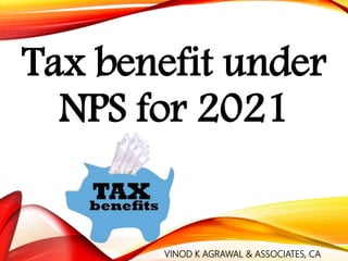 Tax benefit under
NPS for 2021
VINOD K AGRAWAL & ASSOCIATES, CA
 
