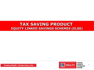 1
TAX SAVING PRODUCTTAX SAVING PRODUCT
EQUITY LINKED SAVINGS SCHEMES (ELSS)EQUITY LINKED SAVINGS SCHEMES (ELSS)
 
