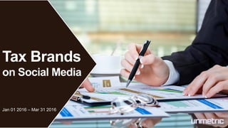 Tax Brands
on Social Media
Jan 01 2016 – Mar 31 2016
 