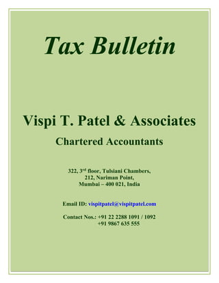 La
 
Tax Bulletin
Vispi T. Patel & Associates
Chartered Accountants
322, 3rd
floor, Tulsiani Chambers,
212, Nariman Point,
Mumbai – 400 021, India
Email ID: vispitpatel@vispitpatel.com
Contact Nos.: +91 22 2288 1091 / 1092
+91 9867 635 555
 