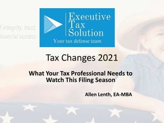 Tax Changes 2021
What Your Tax Professional Needs to
Watch This Filing Season
Allen Lenth, EA-MBA
 
