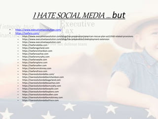 I HATE SOCIAL MEDIA … but
• https://www.executivetaxsolution.com/
• https://taxfans.com/
– https://www.executivetaxsolution.com/blogs/tax-preparation/american-rescue-plan-act/child-related-provisions
– https://www.executivetaxsolution.com/blogs/tax-preparation/unemployment-extension
– https://www.executivetaxsolution.com
– https://taxfansdallas.com
– https://taxfansgarland.com
– https://taxfansrichardson.com
– https://taxfanssachse.com
– https://taxfansmurphy.com
– https://taxfanswylie.com
– https://taxfansplano.com
– https://taxfansallen.com
– https://taxfansmckinney.com
– https://taxfansfrisco.com
– https://taxresolutiondallas.com/
– https://taxresolutiondallasrichardson.com
– https://taxresolutiondallasgarland.com
– https://taxresolutiondallassachse.com
– https://taxresolutiondallasmurphy.com
– https://taxresolutiondallaswylie.com
– https://taxresolutiondallasplano.com
– https://taxresolutiondallasallen.com
– https://taxresolutiondallasmckinney.com
– https://taxresolutiondallasfrisco.com
 