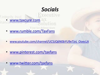 Socials
• www.taxcure.com
• www.rumble.com/TaxFans
• www.youtube.com/channel/UC5JQ6N0bYU9eTjnj_OoecLA
• www.pinterest.com/taxfans
• www.twitter.com/taxfans
 