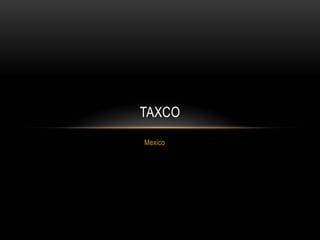 Mexico TaXco 