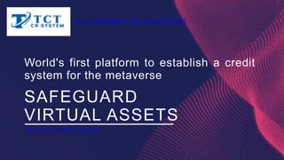 World's first platform to establish a credit
system for the metaverse
SAFEGUARD
VIRTUAL ASSETS
Tax Compensation Technologies limited
https://www.taxcomp77.com/home
 