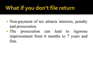   Non-payment of tax attracts interests, penalty
    and prosecution.
   The prosecution can lead to rigorous
    imprisonment from 6 months to 7 years and
    fine.
 