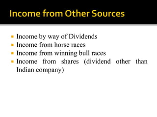    Income by way of Dividends
   Income from horse races
   Income from winning bull races
   Income from shares (dividend other than
    Indian company)
 