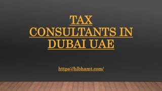 TAX
CONSULTANTS IN
DUBAI UAE
https://hlbhamt.com/
 