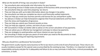 What are the benefit of hiring a tax consultant in Dubai?
• Tax consultants plan and provide vital information for your bu...