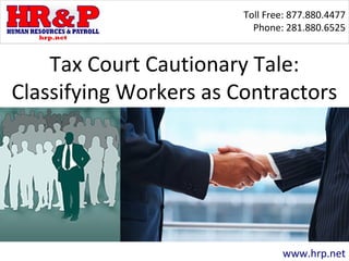 Toll Free: 877.880.4477
Phone: 281.880.6525
www.hrp.net
Tax Court Cautionary Tale:
Classifying Workers as Contractors
 