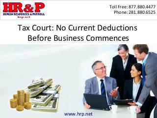 Toll Free: 877.880.4477
                            Phone: 281.880.6525


Tax Court: No Current Deductions
  Before Business Commences




            www.hrp.net
 