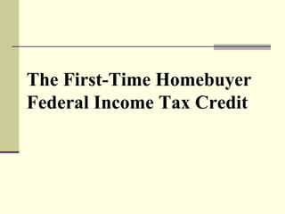 The First-Time Homebuyer Federal Income Tax Credit 