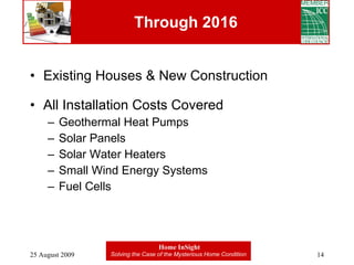 Through 2016 Existing Houses & New Construction All Installation Costs Covered Geothermal Heat Pumps Solar Panels Solar Water Heaters Small Wind Energy Systems Fuel Cells 