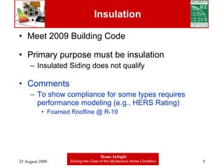 Insulation Meet 2009 Building Code Primary purpose must be insulation Insulated Siding does not qualify Comments To show compliance for some types requires performance modeling (e.g., HERS Rating) Foamed Roofline @ R-19 