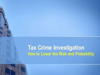 Tax Crime Investigation
How to Lower the Risk and Probability
 