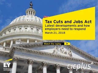 Tax Cuts and Jobs Act
Latest developments and how
employers need to respond
March 21, 2018
Watch the replay 
 