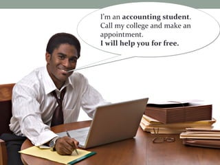 135
I’m an accounting student.
Call my college and make an
appointment.
I will help you for free.
I’m an accounting student.
Call my college and make an
appointment.
I will help you for free.
 