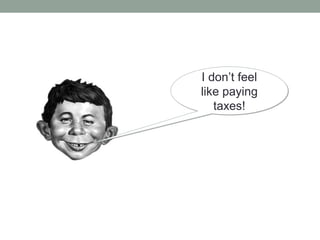 I don’t feel
like paying
taxes!
I don’t feel
like paying
taxes!
 
