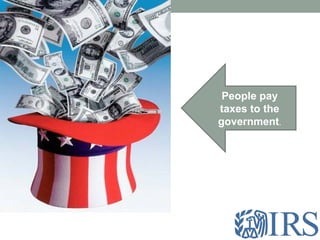 People pay
taxes to the
government.
 
