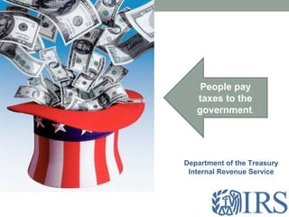 Department of the Treasury
Internal Revenue Service
People pay
taxes to the
government.
 