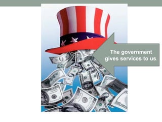 The government
gives services to us.
 