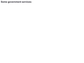 Some government services:
 