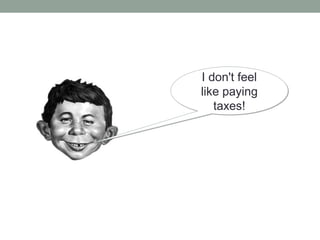 I don't feel
like paying
taxes!
I don't feel
like paying
taxes!
 