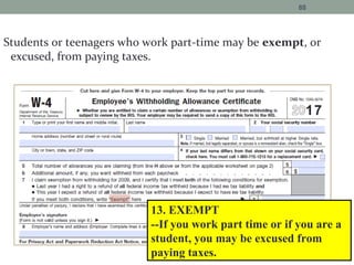 Students or teenagers who work part-time may be exempt, or
excused, from paying taxes.
88
13. EXEMPT
--If you work part time or if you are a
student, you may be excused from
paying taxes.
17
 
