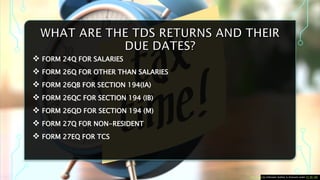  FORM 24Q FOR SALARIES
 FORM 26Q FOR OTHER THAN SALARIES
 FORM 26QB FOR SECTION 194(IA)
 FORM 26QC FOR SECTION 194 (IB)
 FORM 26QD FOR SECTION 194 (M)
 FORM 27Q FOR NON-RESIDENT
 FORM 27EQ FOR TCS
This Photo by Unknown Author is licensed under CC BY-ND
 